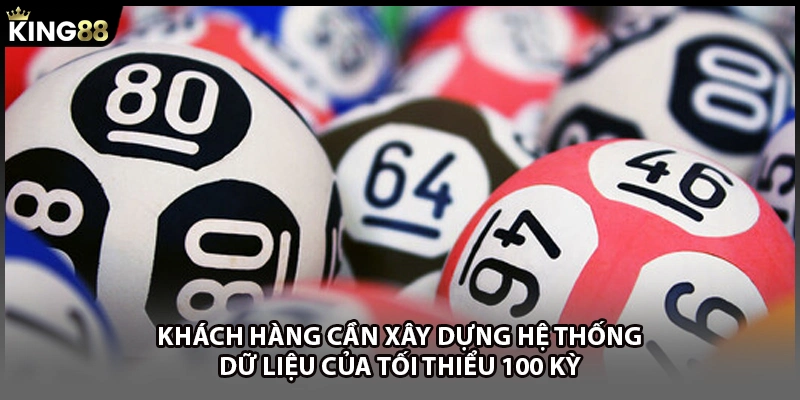Khách hàng cần xây dựng hệ thống dữ liệu của tối thiểu 100 kỳ