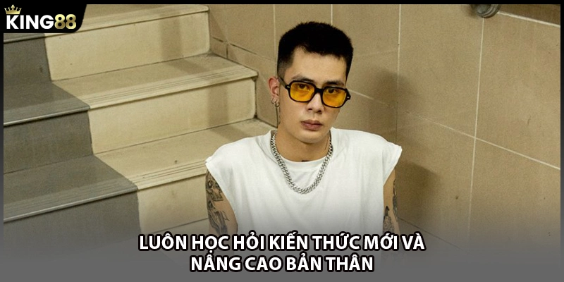 Luôn học hỏi kiến thức mới và nâng cao bản thân